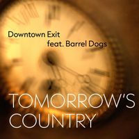 Downtown Exit - Tomorrow's Country (feat. Barrel Dogs)