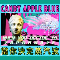 Candy Apple Blue - When You Decide to Vaporwave