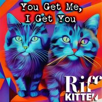 Riff Kitten - You Get Me, I Get You