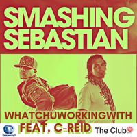 Smashing Sebastian featuring C. Reid - Whatchuworkingwith