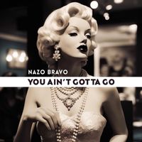 Nazo Bravo - You Ain't Gotta Go