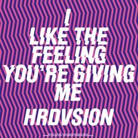 Hrdvsion - I Like the Feeling You're Giving Me