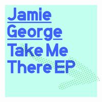 Jamie George - Take Me There - EP