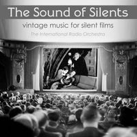 The International Radio Orchestra - The Sound of Silents: Vintage Music for Silent Films