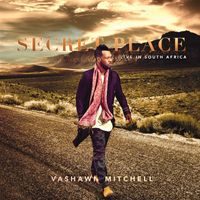 Vashawn Mitchell - Secret Place (Live In South Africa)