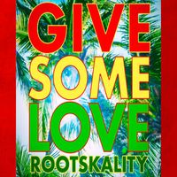 Rootskality - GIVE some LOVE