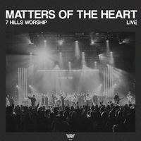 7 Hills Worship - Matters of the Heart (Live)