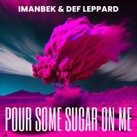 Imanbek x Def Leppard - Pour Some Sugar On Me