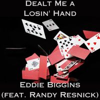 Eddie Biggins - Dealt Me a Losin' Hand (feat. Randy Resnick)