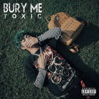 Toxic - BURY ME