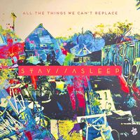 Stay // Asleep - All the things we can't replace (Explicit)