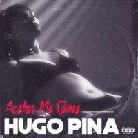 Hugo Pina - Acabar Na Cama (Explicit)