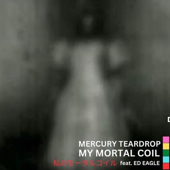 Mercury Teardrop - My Mortal Coil (feat. Ed Eagle)