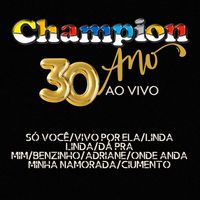 Champion - Só Você/Vivo Por Ela/Linda Linda/Dá Pra Mim/Benzinho/Adriane/Onde Anda Minha Namorada/Ciumento