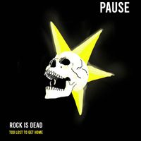 Pause - Rock Is Dead (Too Lost to Get Home) (Explicit)