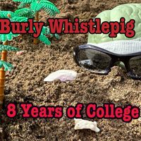 Burly Whistlepig - 8 Years of College