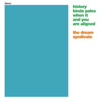 The Dream Syndicate - History Kinda Pales When It and You Are Aligned