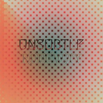 Various Artists - Unsubtle Ropeway