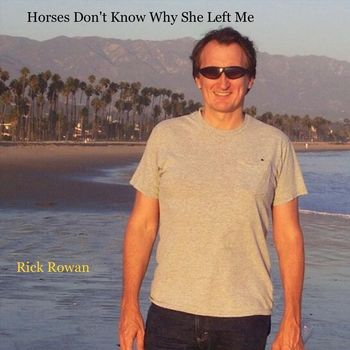 Rick Rowan - Horses Don't Know Why She Left Me