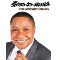 Prince Chinedu Nwadike - Even in death