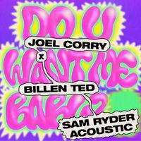 Joel Corry x Billen Ted - Do U Want Me Baby? (Sam Ryder Acoustic)