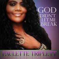 Paulette Triplett - GOD DID'NT LET ME BREAK