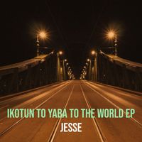 Jesse - Ikotun to Yaba to the World EP (Explicit)