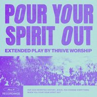 Thrive Worship - Pour Your Spirit Out