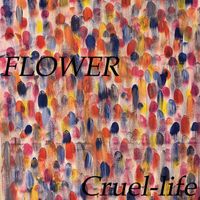 Flower - Cruel - Life