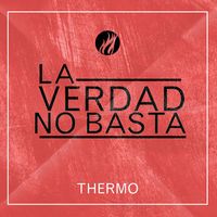 Thermo - La Verdad No Basta