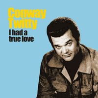 Conway Twitty - I Had a True Love
