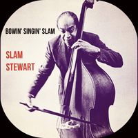 Slam Stewart - Bowin' Singin' Slam