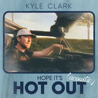 Kyle Clark - Hope It's Hot Out (Acoustic)