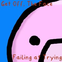 Get Off, The Face - Failing at Trying