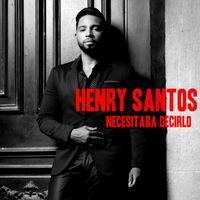 Henry Santos - Necesitaba Decirlo