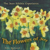 Kate MacLeod - The Flowers of Joy - The Jean Ritchie Experience