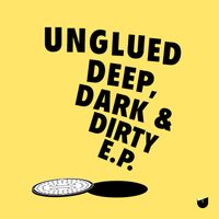 Unglued - Deep, Dark & Dirty - EP (Explicit)