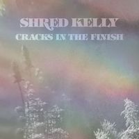 Shred Kelly - Cracks in the Finish