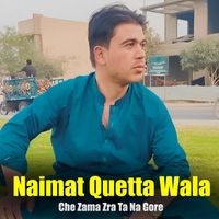 Naimat Quetta Wala - Che Zama Zra Ta Na Gore