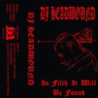 DJ Headwound - IN FILTH IT WILL BE FOUND