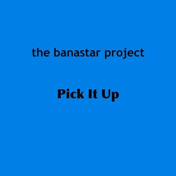 the banastar project - Pick It Up