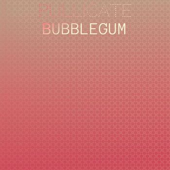 Various Artists - Pullicate Bubblegum