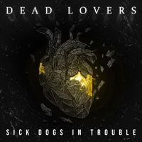Sick Dogs in Trouble - Dead Lovers (Explicit)