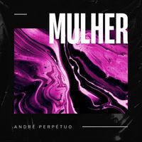 André Perpétuo - Mulher (feat. Camila Pellegrina)