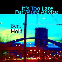Bert Hold - It's Too Late for More Advice
