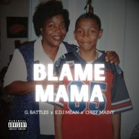G. Battles - Blame Mama (feat. E.D.I Mean & Chief Mainy) (Explicit)