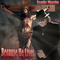 Trade Martin - Because He Lives