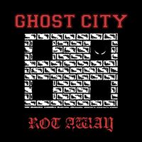 ROT AWAY - Ghost City