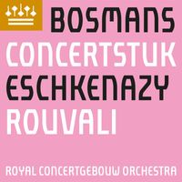 Vesko Eschkenazy, Royal Concertgebouw Orchestra & Santtu-Matias Rouvali - Bosmans: Concertstuk voor viool en orkest