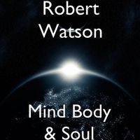 Robert Watson - Mind Body & Soul